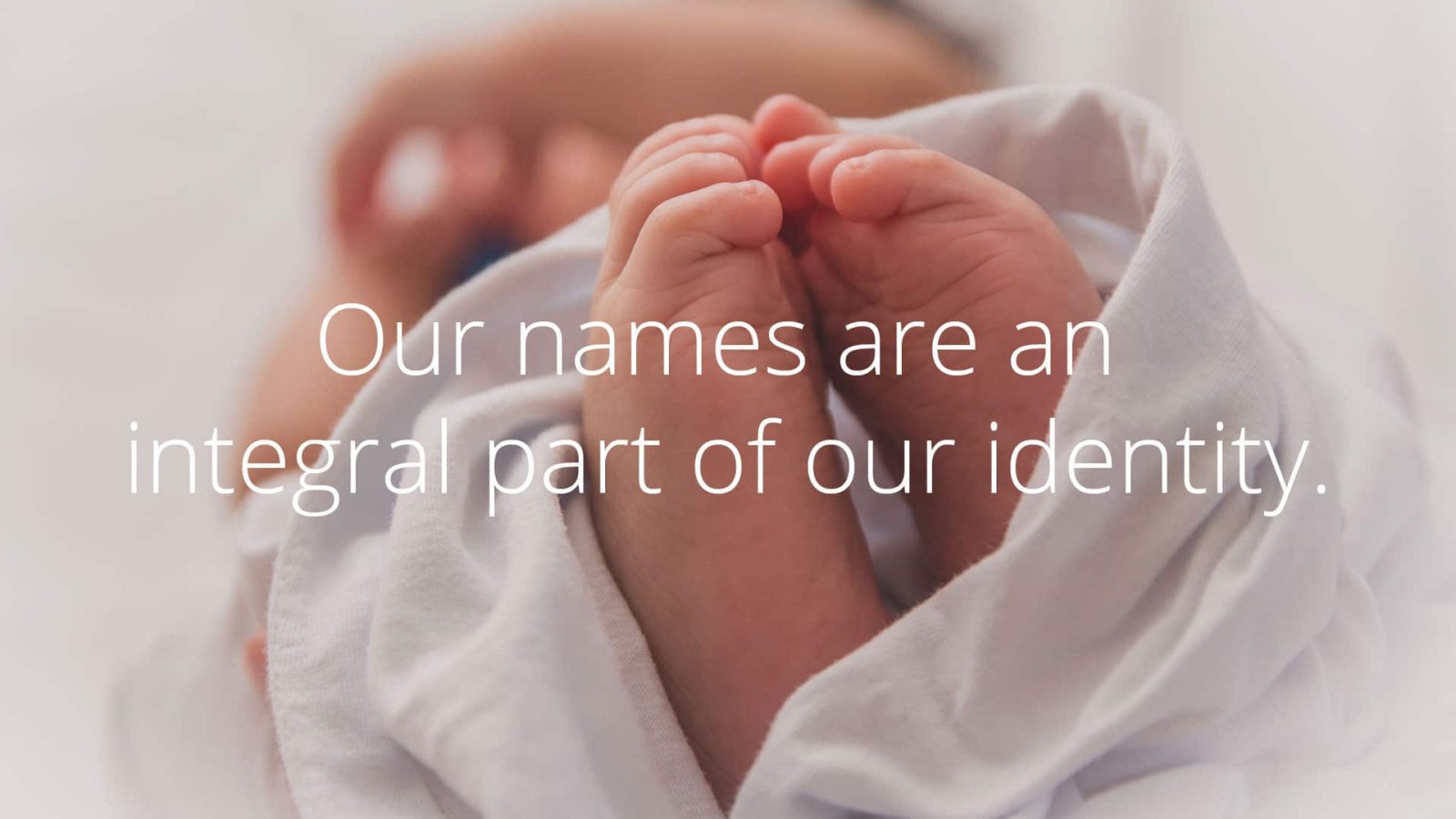 Our names are an integral part of our identity.